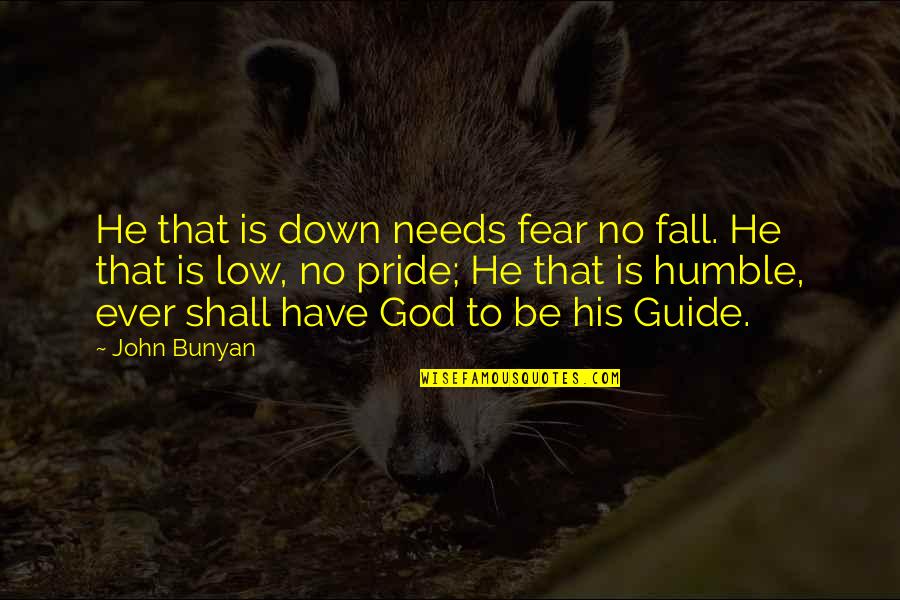 Humble To God Quotes By John Bunyan: He that is down needs fear no fall. Humble To God Quotes By John Bunyan: He that is down needs fear no fall.