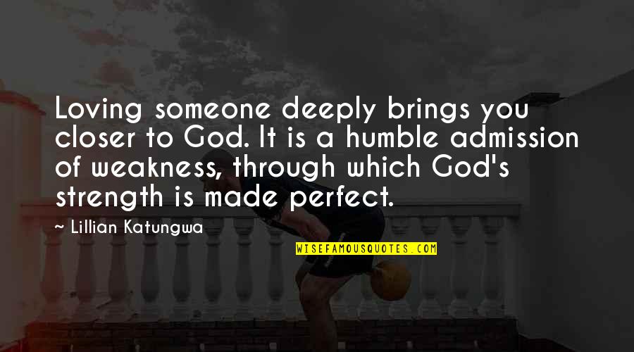 Humble To God Quotes By Lillian Katungwa: Loving someone deeply brings you closer to God. Humble To God Quotes By Lillian Katungwa: Loving someone deeply brings you closer to God.