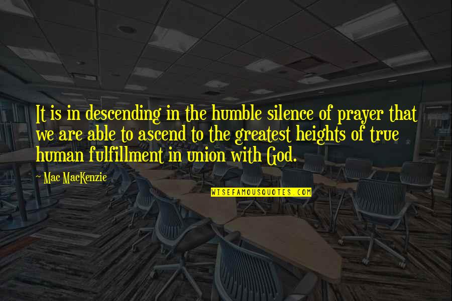 Humble To God Quotes By Mac MacKenzie: It is in descending in the humble silence Humble To God Quotes By Mac MacKenzie: It is in descending in the humble silence