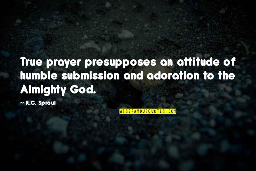 Humble To God Quotes By R.C. Sproul: True prayer presupposes an attitude of humble submission Humble To God Quotes By R.C. Sproul: True prayer presupposes an attitude of humble submission