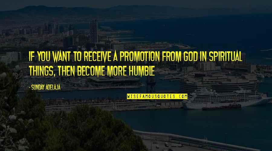 Humble To God Quotes By Sunday Adelaja: If you want to receive a promotion from Humble To God Quotes By Sunday Adelaja: If you want to receive a promotion from