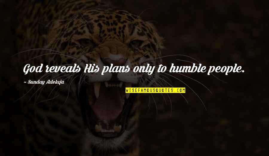 Humble To God Quotes By Sunday Adelaja: God reveals His plans only to humble people. Humble To God Quotes By Sunday Adelaja: God reveals His plans only to humble people.