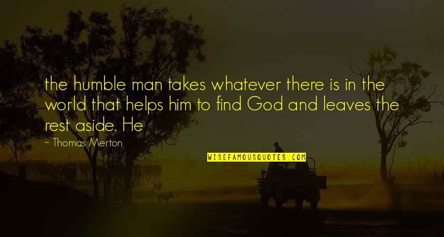 Humble To God Quotes By Thomas Merton: the humble man takes whatever there is in Humble To God Quotes By Thomas Merton: the humble man takes whatever there is in
