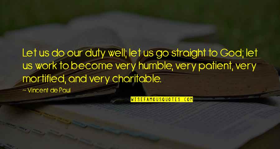Humble To God Quotes By Vincent De Paul: Let us do our duty well; let us Humble To God Quotes By Vincent De Paul: Let us do our duty well; let us