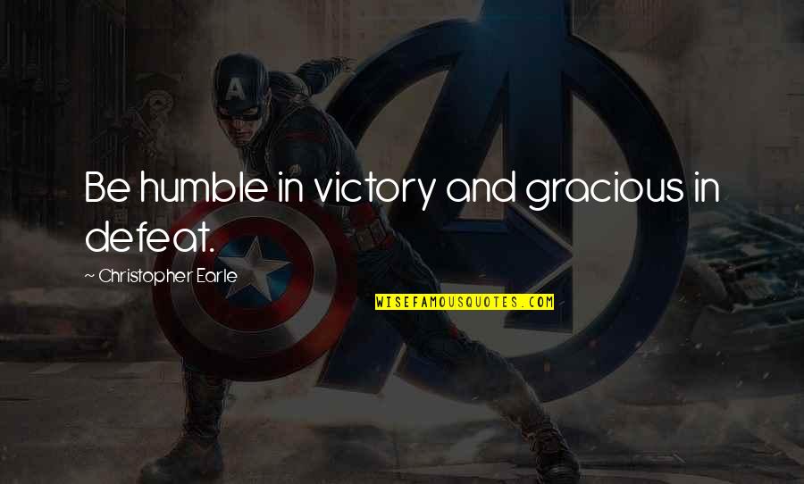 Humble Victory Quotes By Christopher Earle: Be humble in victory and gracious in defeat.