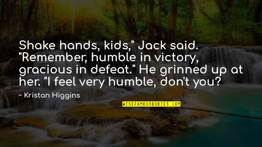 Humble Victory Quotes By Kristan Higgins: Shake hands, kids," Jack said. "Remember, humble in