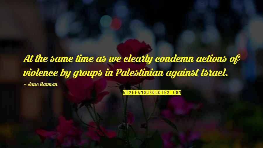 Humble Yourselves Quotes By Jane Harman: At the same time as we clearly condemn Humble Yourselves Quotes By Jane Harman: At the same time as we clearly condemn