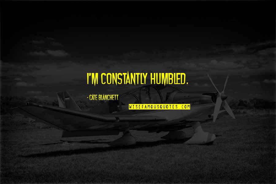 Humbled Quotes By Cate Blanchett: I'm constantly humbled. Humbled Quotes By Cate Blanchett: I'm constantly humbled.