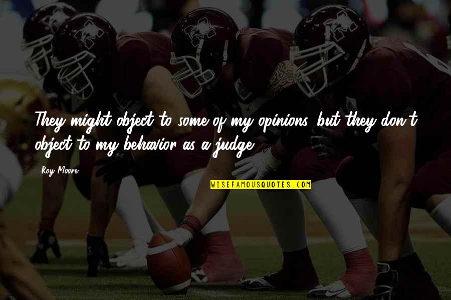 Humbleman Quotes By Roy Moore: They might object to some of my opinions, Humbleman Quotes By Roy Moore: They might object to some of my opinions,