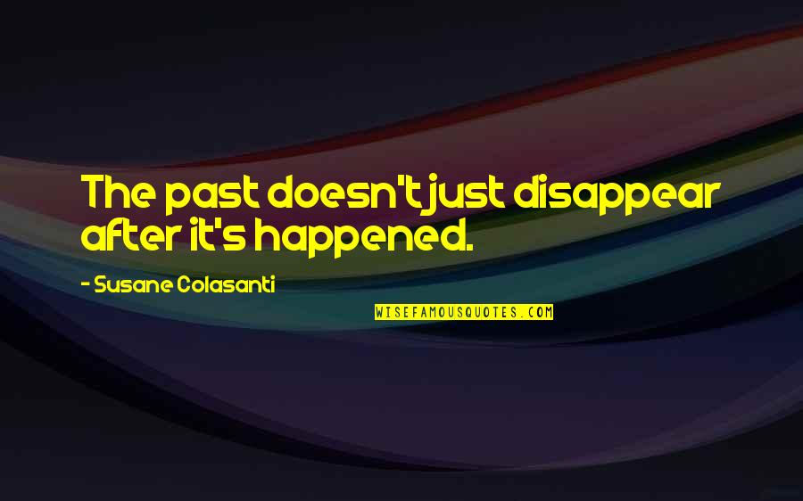 Humbleman Quotes By Susane Colasanti: The past doesn't just disappear after it's happened. Humbleman Quotes By Susane Colasanti: The past doesn't just disappear after it's happened.