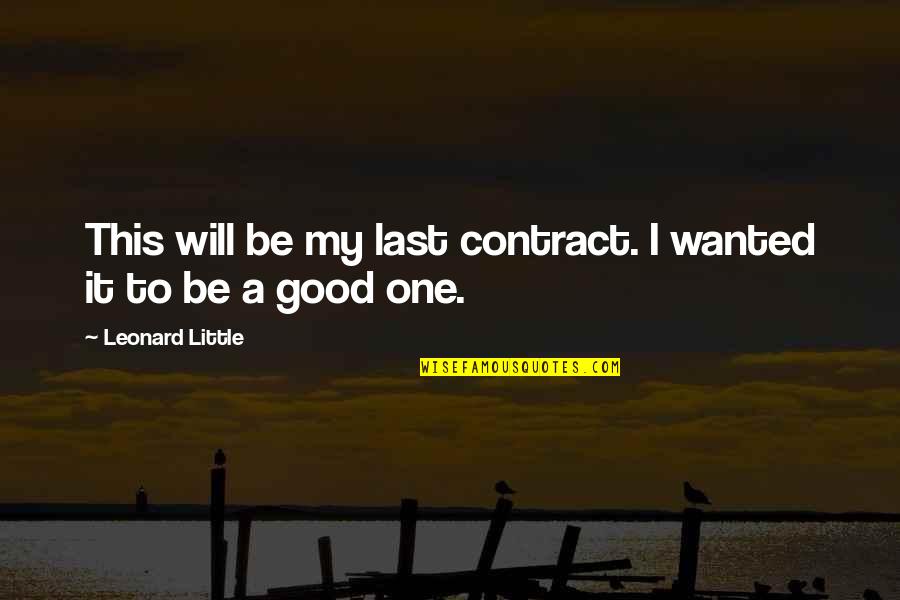 Humblement Nous Venons Quotes By Leonard Little: This will be my last contract. I wanted Humblement Nous Venons Quotes By Leonard Little: This will be my last contract. I wanted