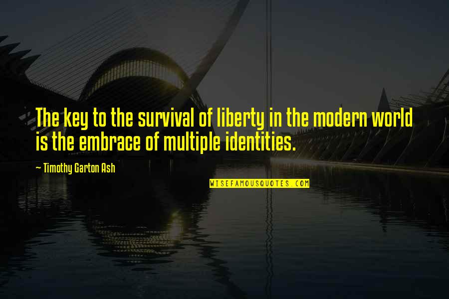 Humblement Nous Venons Quotes By Timothy Garton Ash: The key to the survival of liberty in Humblement Nous Venons Quotes By Timothy Garton Ash: The key to the survival of liberty in