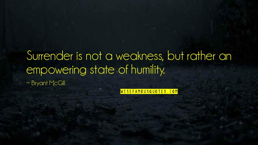 Humbleness And Humility Quotes By Bryant McGill: Surrender is not a weakness, but rather an