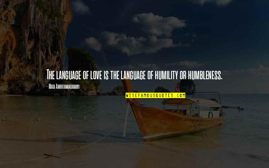 Humbleness And Humility Quotes By Mata Amritanandamayi: The language of love is the language of