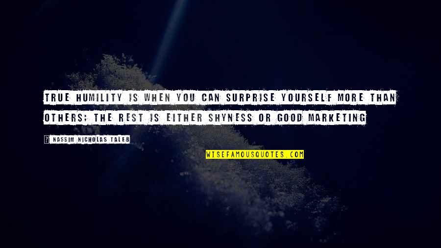 Humbleness And Humility Quotes By Nassim Nicholas Taleb: True humility is when you can surprise yourself