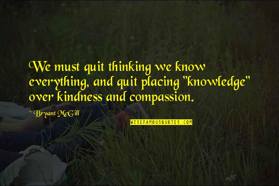 Humbleness Quotes By Bryant McGill: We must quit thinking we know everything, and