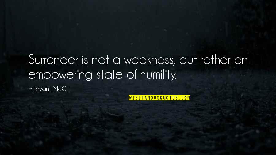 Humbleness Quotes By Bryant McGill: Surrender is not a weakness, but rather an