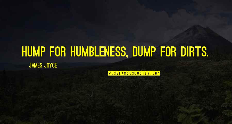 Humbleness Quotes By James Joyce: Hump for humbleness, dump for dirts.