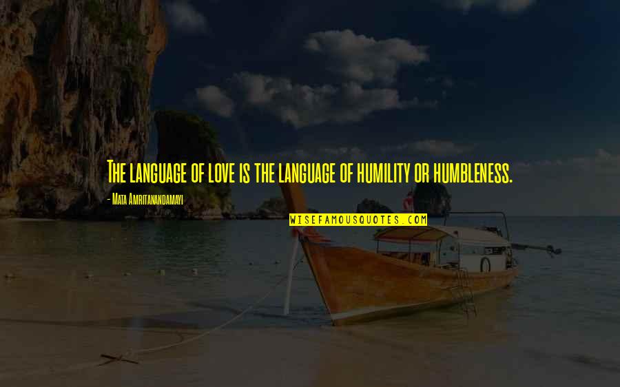 Humbleness Quotes By Mata Amritanandamayi: The language of love is the language of