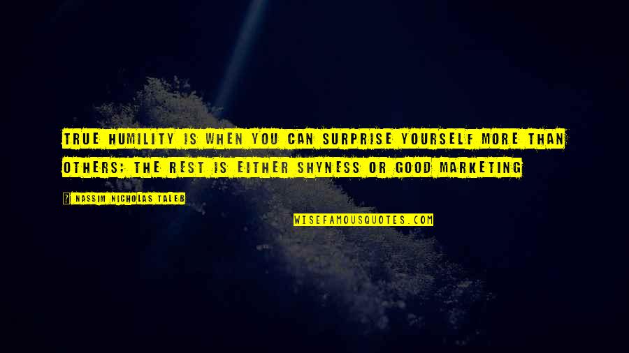 Humbleness Quotes By Nassim Nicholas Taleb: True humility is when you can surprise yourself