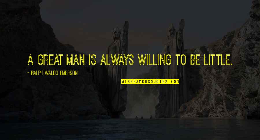 Humbleness Quotes By Ralph Waldo Emerson: A great man is always willing to be