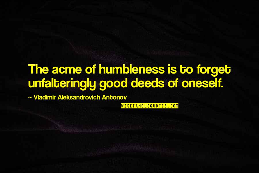 Humbleness Quotes By Vladimir Aleksandrovich Antonov: The acme of humbleness is to forget unfalteringly
