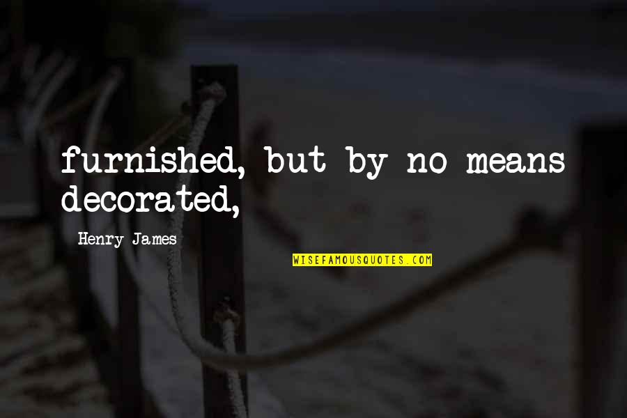 Humbleness Tumblr Quotes By Henry James: furnished, but by no means decorated,
