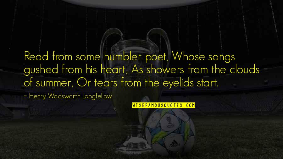 Humbler Quotes By Henry Wadsworth Longfellow: Read from some humbler poet, Whose songs gushed