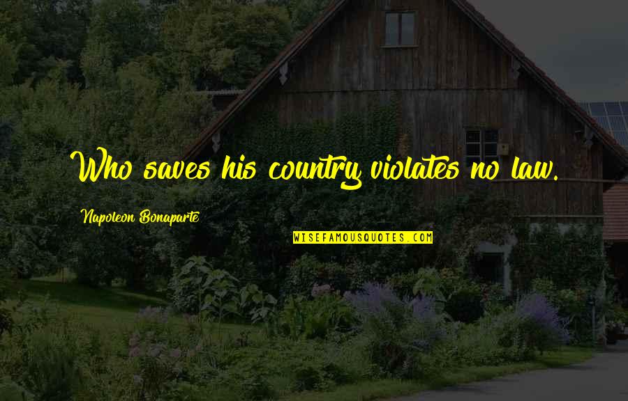 Humbler Quotes By Napoleon Bonaparte: Who saves his country violates no law.