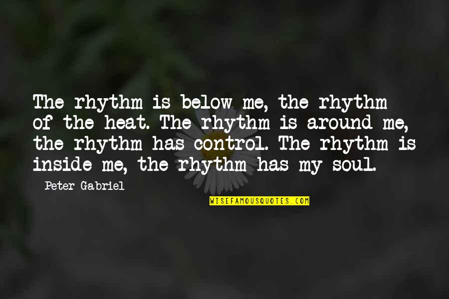 Humbler Quotes By Peter Gabriel: The rhythm is below me, the rhythm of