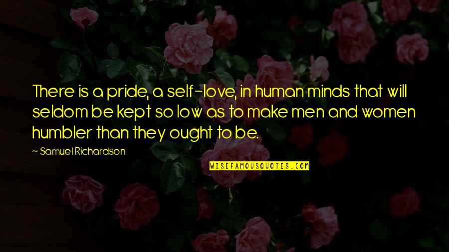 Humbler Quotes By Samuel Richardson: There is a pride, a self-love, in human