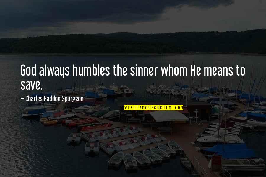 Humbles Quotes By Charles Haddon Spurgeon: God always humbles the sinner whom He means