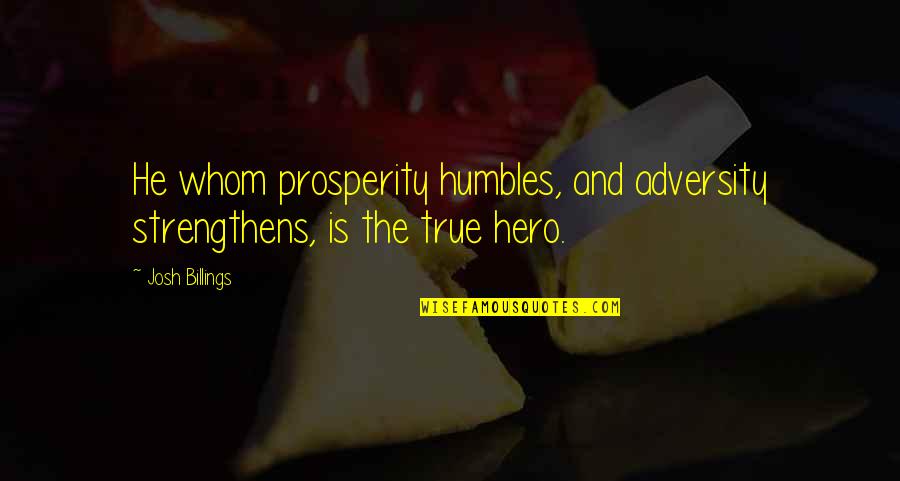 Humbles Quotes By Josh Billings: He whom prosperity humbles, and adversity strengthens, is