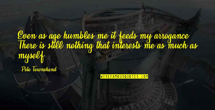 Humbles Quotes By Pete Townshend: Even as age humbles me it feeds my