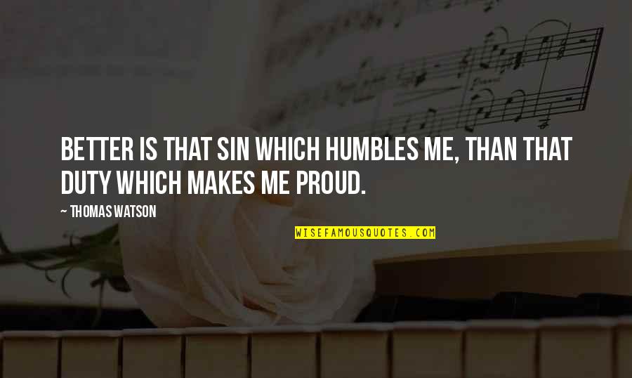 Humbles Quotes By Thomas Watson: Better is that sin which humbles me, than