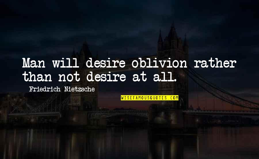 Humbleth Dictionary Quotes By Friedrich Nietzsche: Man will desire oblivion rather than not desire