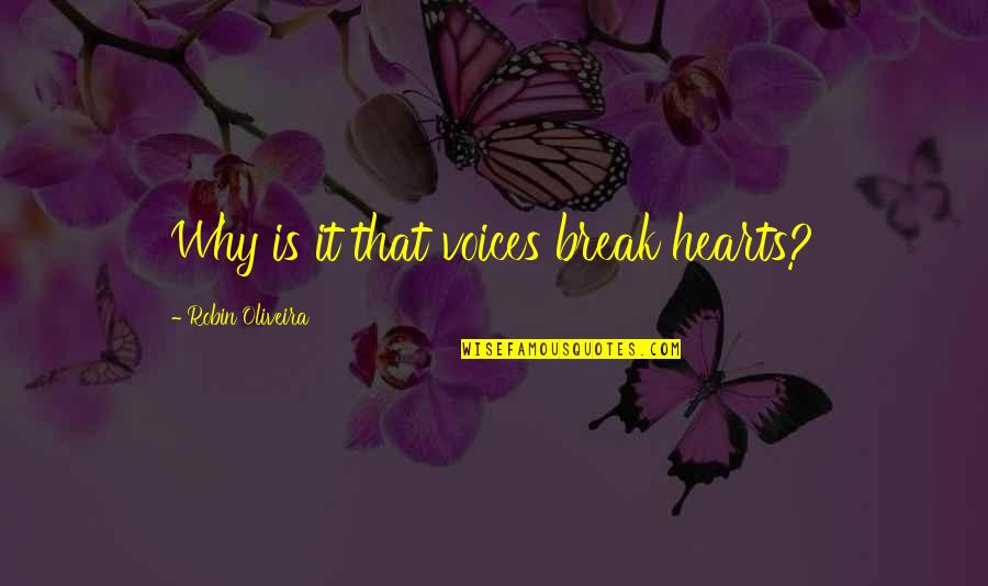 Humblin Quotes By Robin Oliveira: Why is it that voices break hearts?