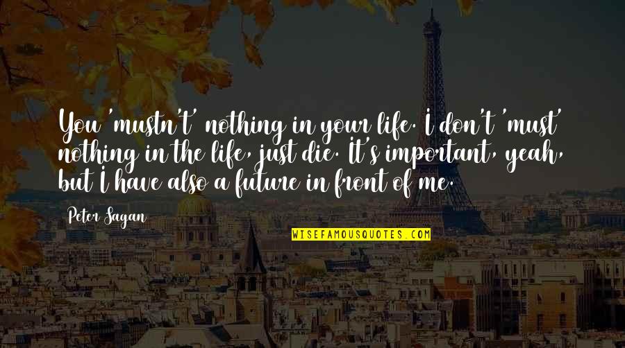 Humbling Christian Quotes By Peter Sagan: You 'mustn't' nothing in your life. I don't Humbling Christian Quotes By Peter Sagan: You 'mustn't' nothing in your life. I don't