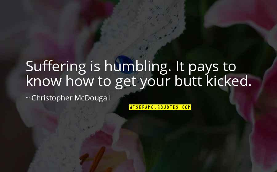 Humbling Quotes By Christopher McDougall: Suffering is humbling. It pays to know how