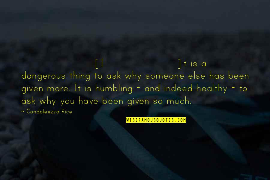 Humbling Quotes By Condoleezza Rice: [I]t is a dangerous thing to ask why