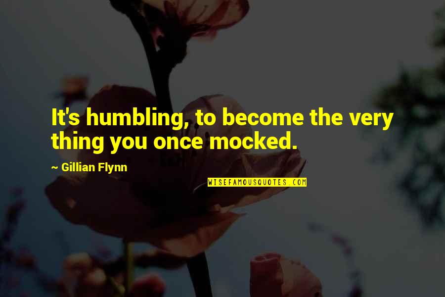 Humbling Quotes By Gillian Flynn: It's humbling, to become the very thing you