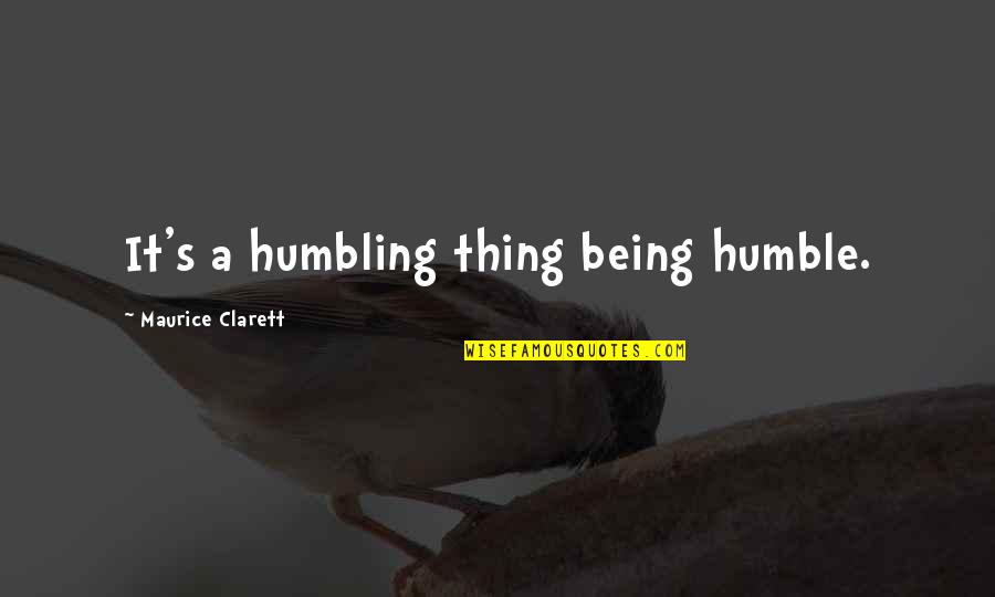 Humbling Quotes By Maurice Clarett: It's a humbling thing being humble.
