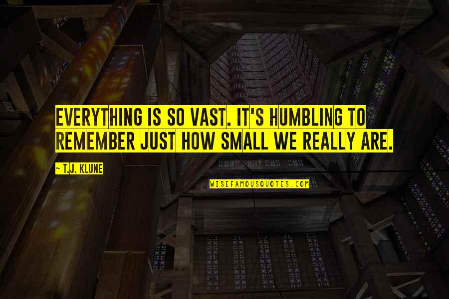 Humbling Quotes By T.J. Klune: Everything is so vast. It's humbling to remember