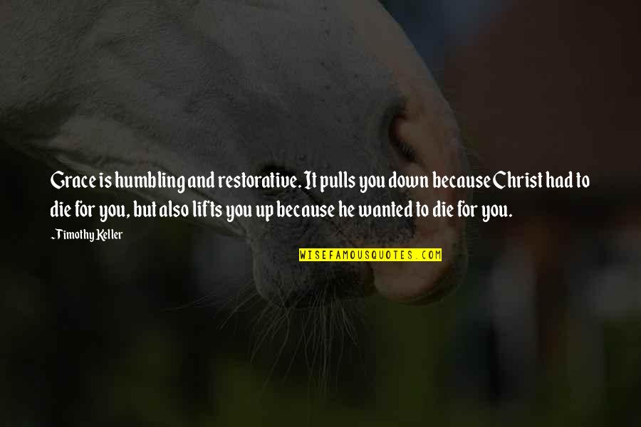 Humbling Quotes By Timothy Keller: Grace is humbling and restorative. It pulls you