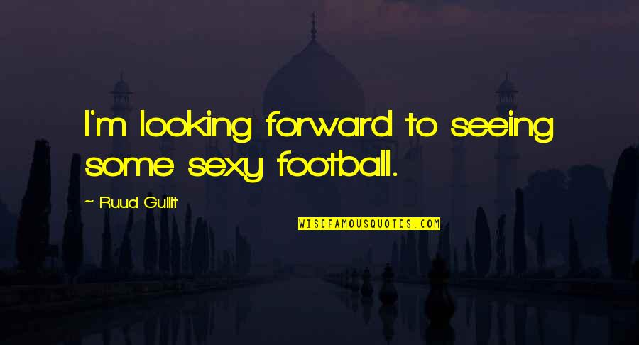 Humboldt Broncos Quotes By Ruud Gullit: I'm looking forward to seeing some sexy football. Humboldt Broncos Quotes By Ruud Gullit: I'm looking forward to seeing some sexy football.