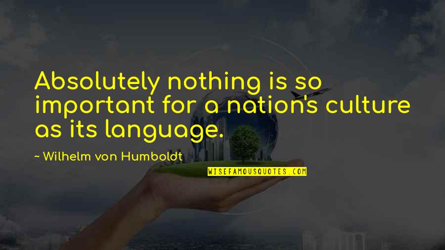 Humboldt Language Quotes By Wilhelm Von Humboldt: Absolutely nothing is so important for a nation's