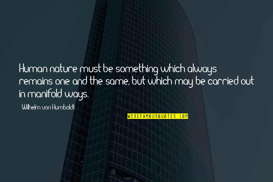 Humboldt Quotes By Wilhelm Von Humboldt: Human nature must be something which always remains