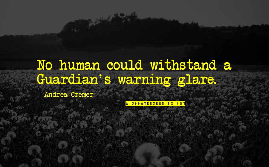 Humboldts Best Quotes By Andrea Cremer: No human could withstand a Guardian's warning glare.