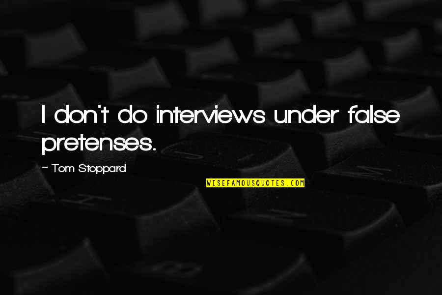 Humboldts Best Quotes By Tom Stoppard: I don't do interviews under false pretenses.
