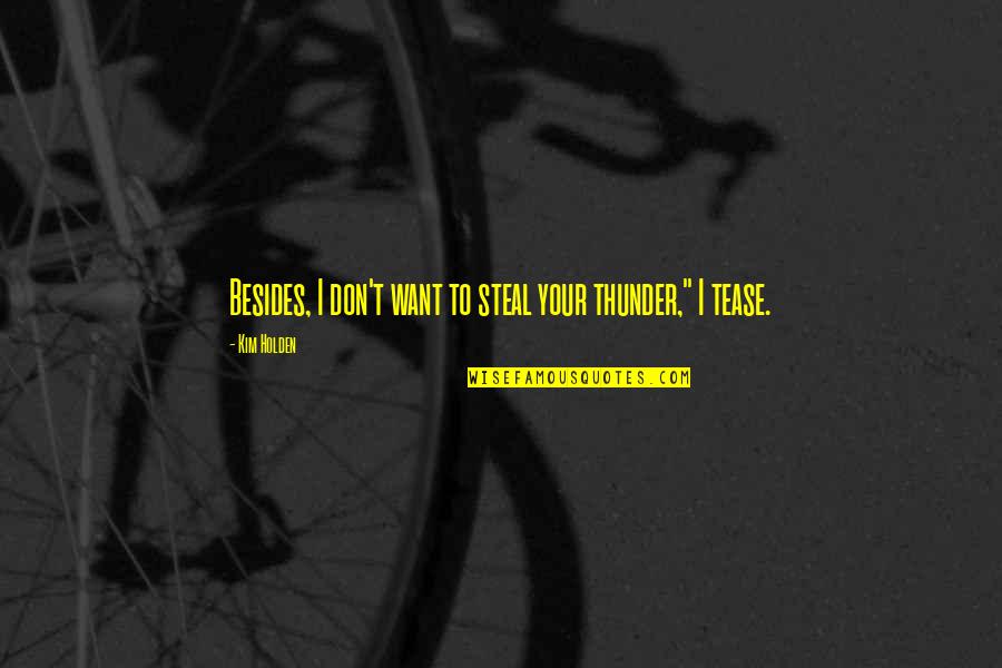 Humboldts Flying Quotes By Kim Holden: Besides, I don't want to steal your thunder,"